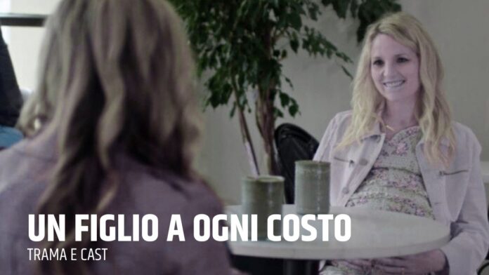 Un figlio a ogni costo trama e cast Un figlio a ogni costo