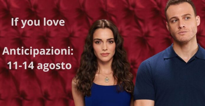 If you love If you love, anticipazioni e trame dall'11 al 14 agosto: cosa succede nelle prossime puntate