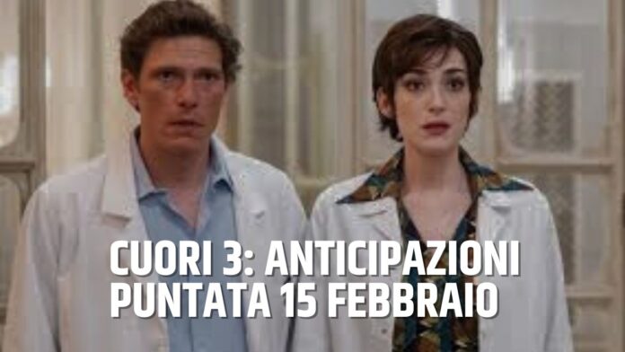 Cuori 3 anticipazioni puntata 15 febbraio 2026