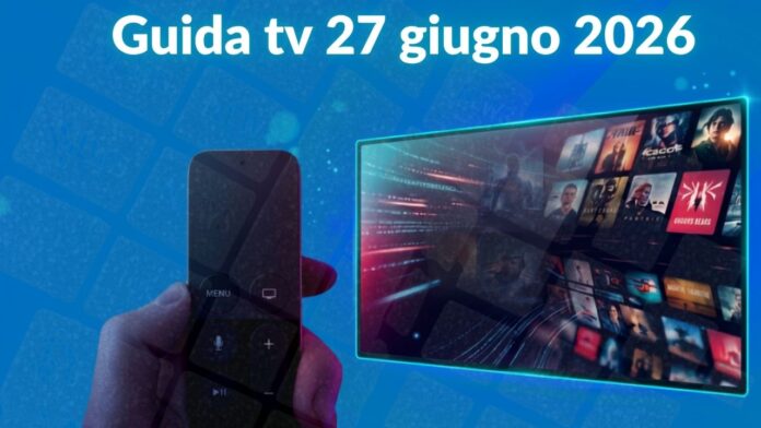 Guida tv 27 giugno, programmi di stasera in chiaro e su Sky