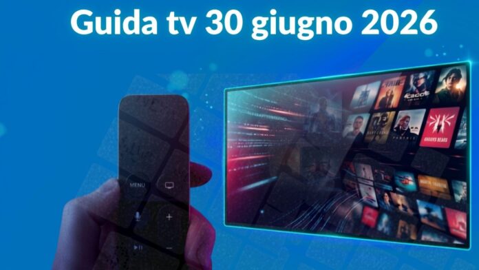 Guida tv 30 giugno, programmi da non perdere in chiaro e su Sky