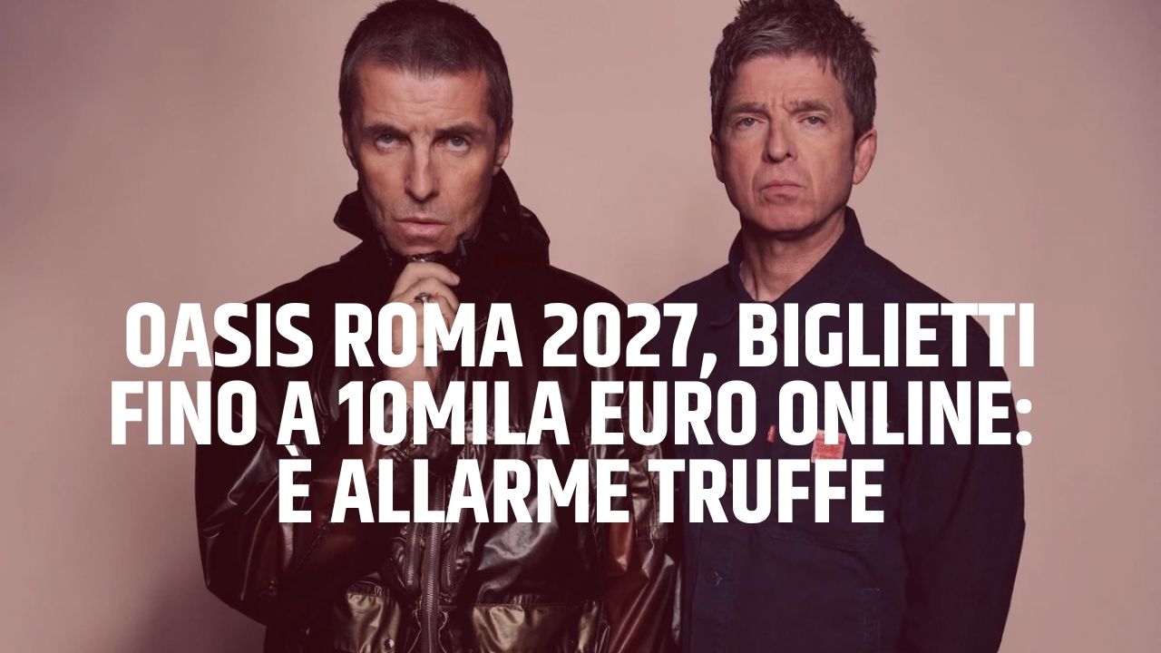 Allarme truffe biglietti Oasis Roma 2027 - Canale 10